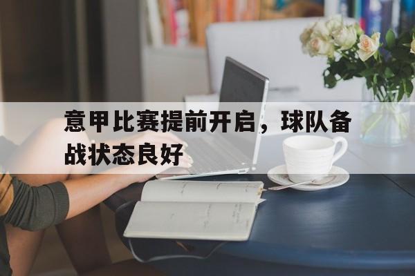 爱游戏下载-意甲比赛提前开启,球队备战状态良好了吗